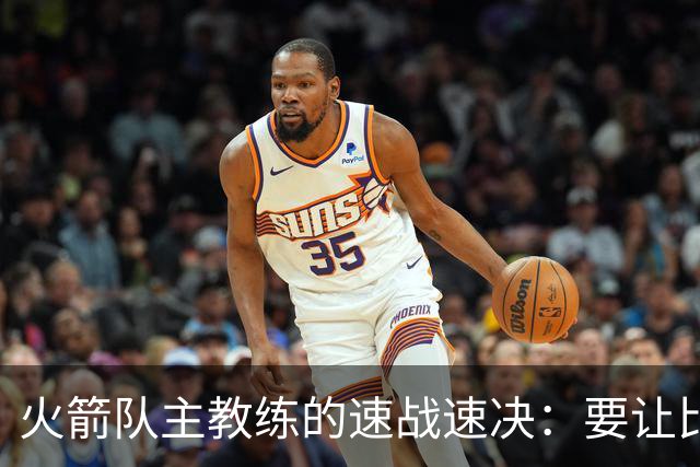火箭队主教练的速战速决：要让比赛飞起来！